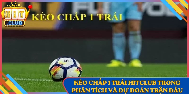 Kèo Chấp 1 Trái Hitclub Trong Phân Tích Và Dự Đoán Trận Đấu 1 Kèo Chấp 1 Trái Hitclub Trong Phân Tích Và Dự Đoán Trận Đấu