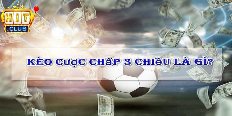 Kèo Cược Chấp 3 Chiều Hitclub Là Gì? Cách Chơi Chi Tiết 2 Kèo cược chấp 3 chiều Hitclub là dạng tỷ lệ chấp sâu trong bóng đá