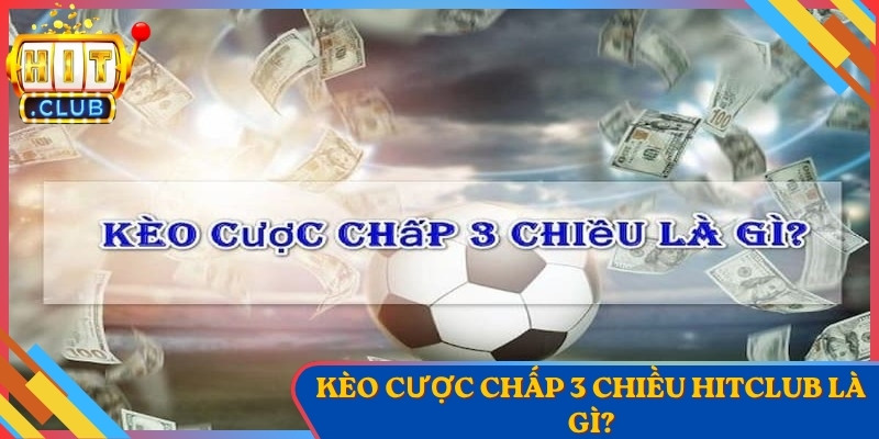 Kèo Cược Chấp 3 Chiều Hitclub Là Gì? Cách Chơi Chi Tiết 1 Kèo Cược Chấp 3 Chiều Hitclub Là Gì? Cách Chơi Chi Tiết