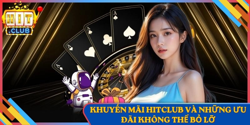 Khuyến Mãi Hitclub Và Những Ưu Đãi Không Thể Bỏ Lỡ 1 Khuyến Mãi Hitclub Và Những Ưu Đãi Không Thể Bỏ Lỡ